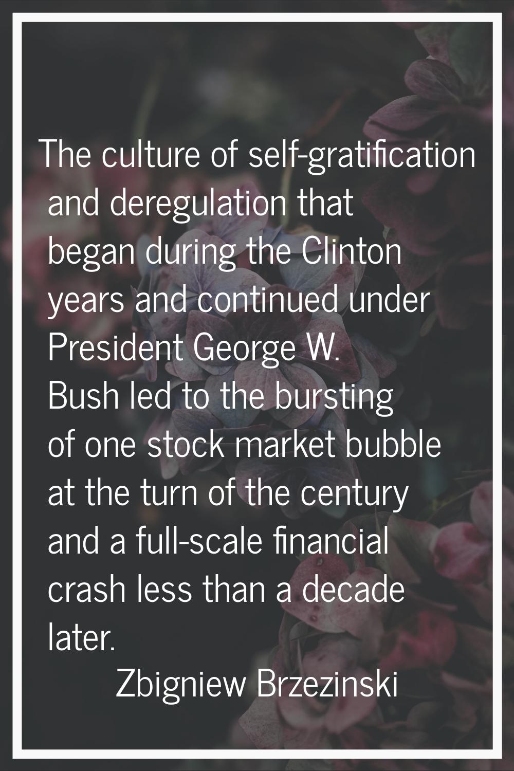 The culture of self-gratification and deregulation that began during the Clinton years and continue