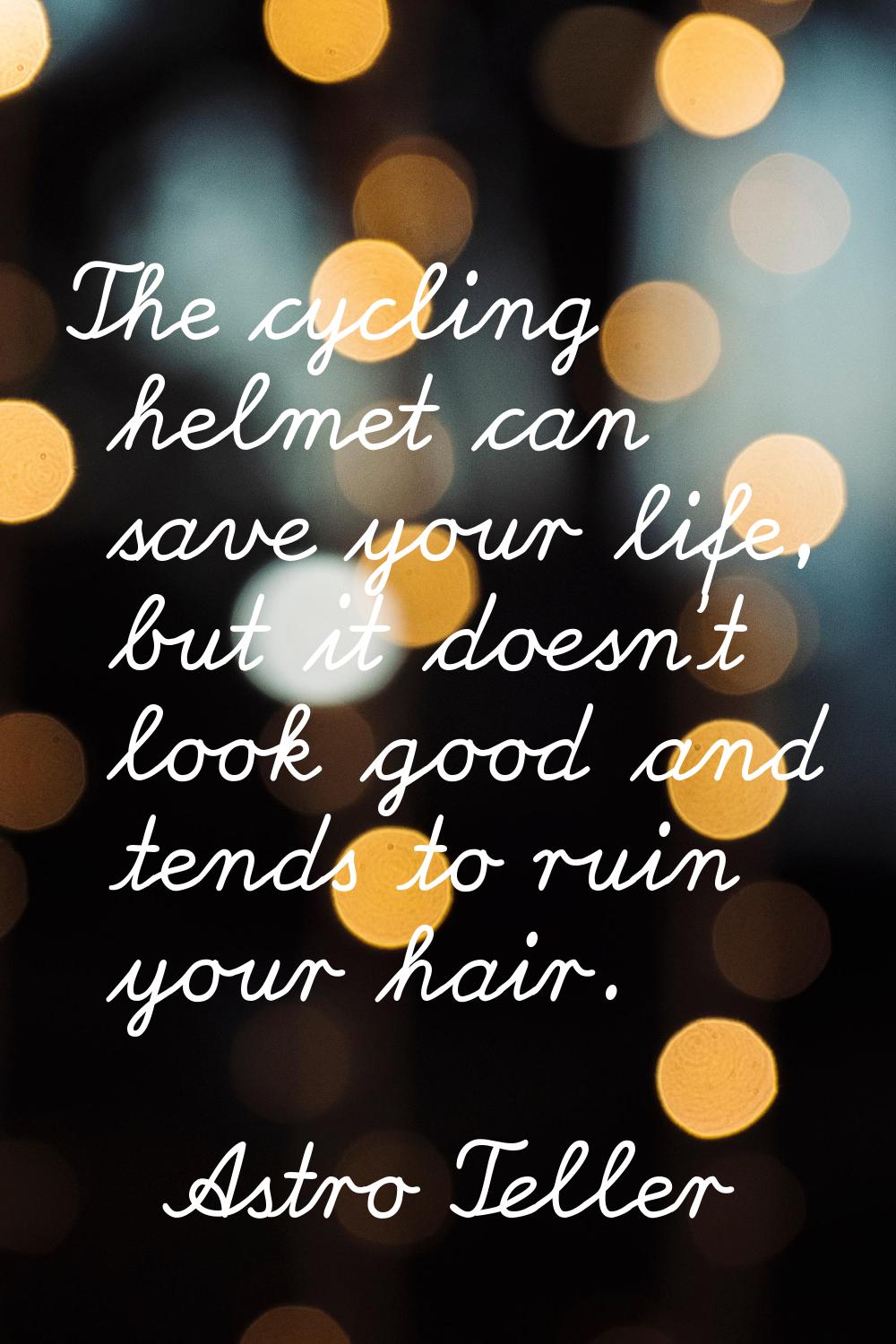 The cycling helmet can save your life, but it doesn't look good and tends to ruin your hair.