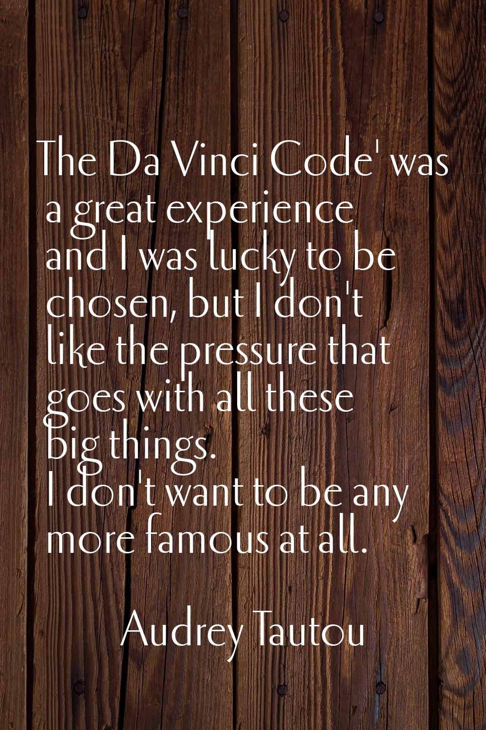 The Da Vinci Code' was a great experience and I was lucky to be chosen, but I don't like the pressu