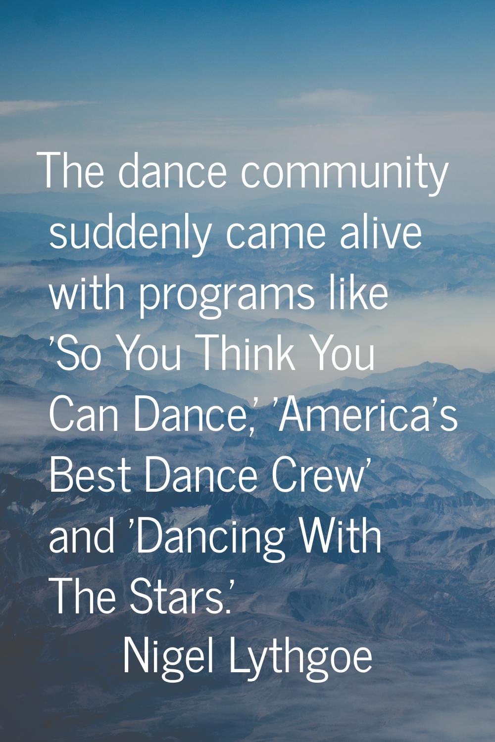 The dance community suddenly came alive with programs like 'So You Think You Can Dance,' 'America's