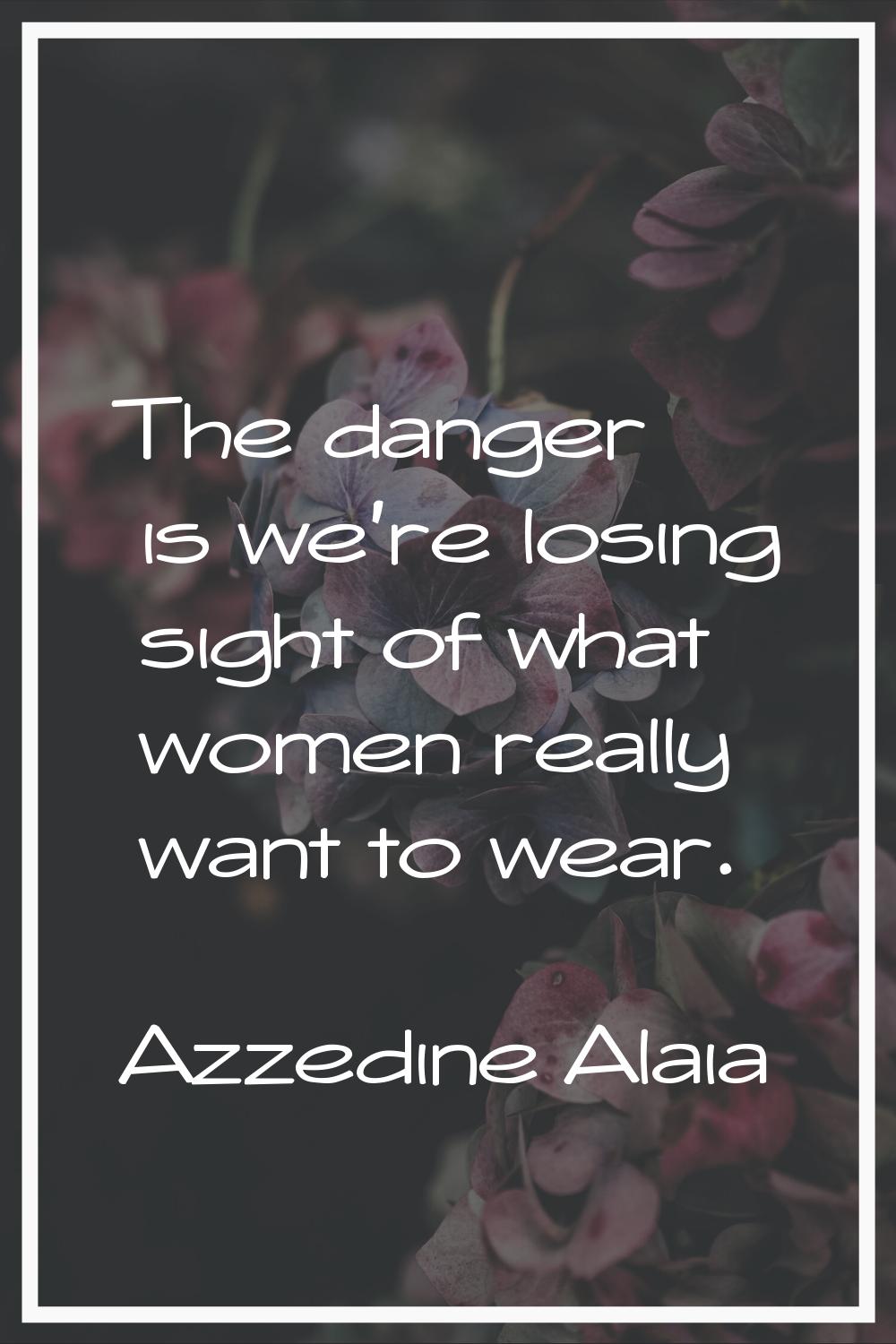 The danger is we're losing sight of what women really want to wear.