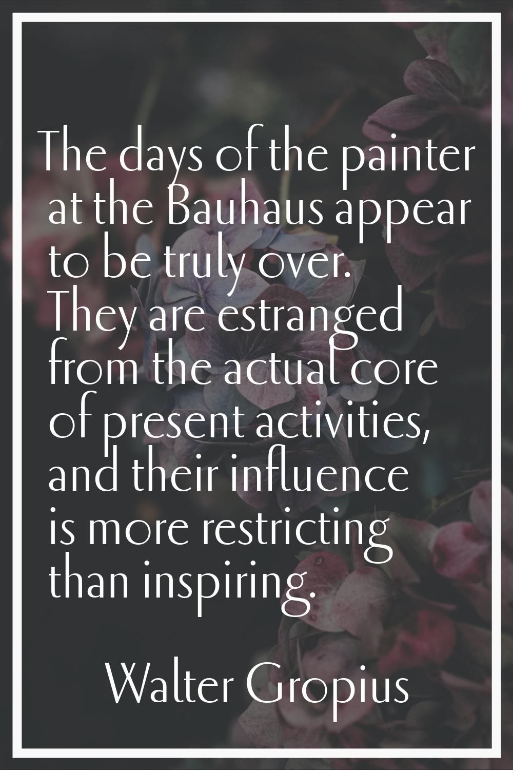 The days of the painter at the Bauhaus appear to be truly over. They are estranged from the actual 