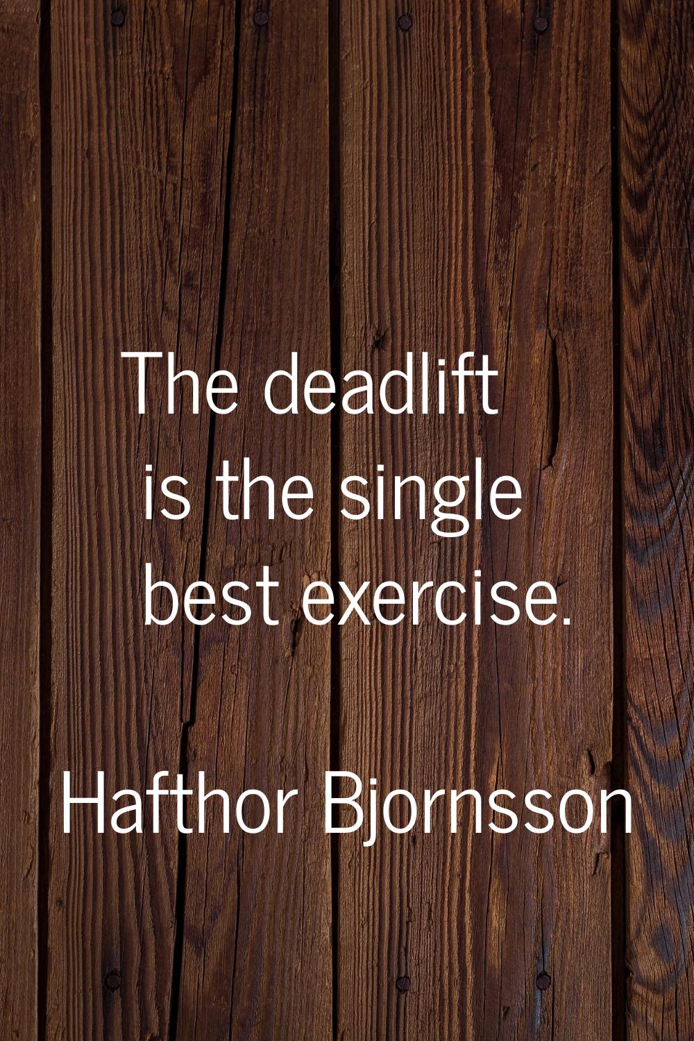 The deadlift is the single best exercise.