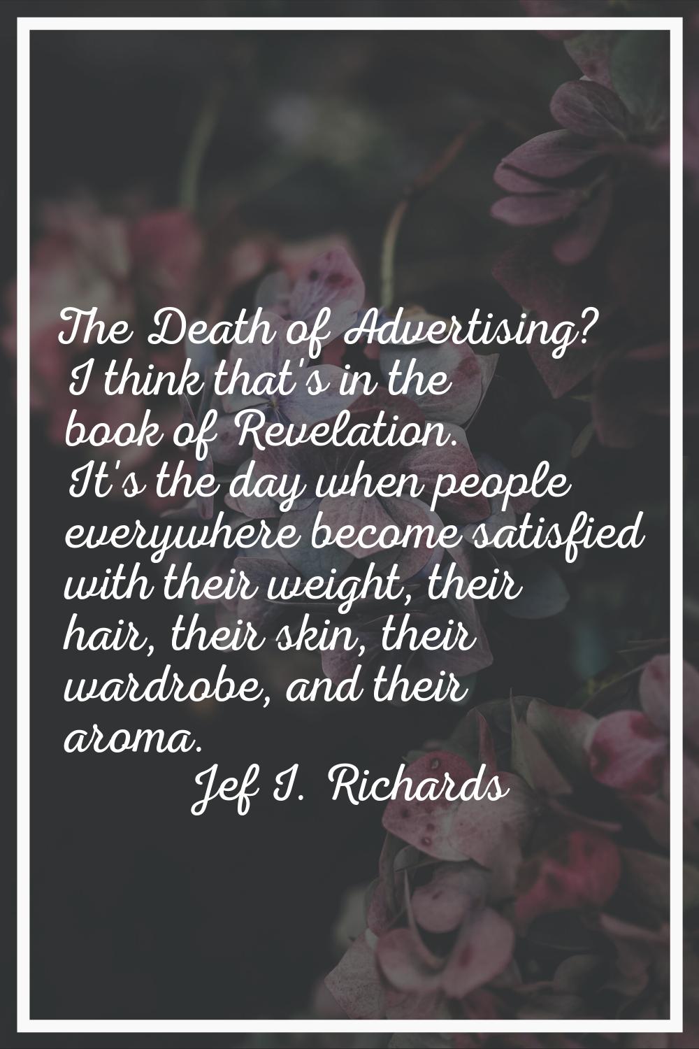 The Death of Advertising? I think that's in the book of Revelation. It's the day when people everyw