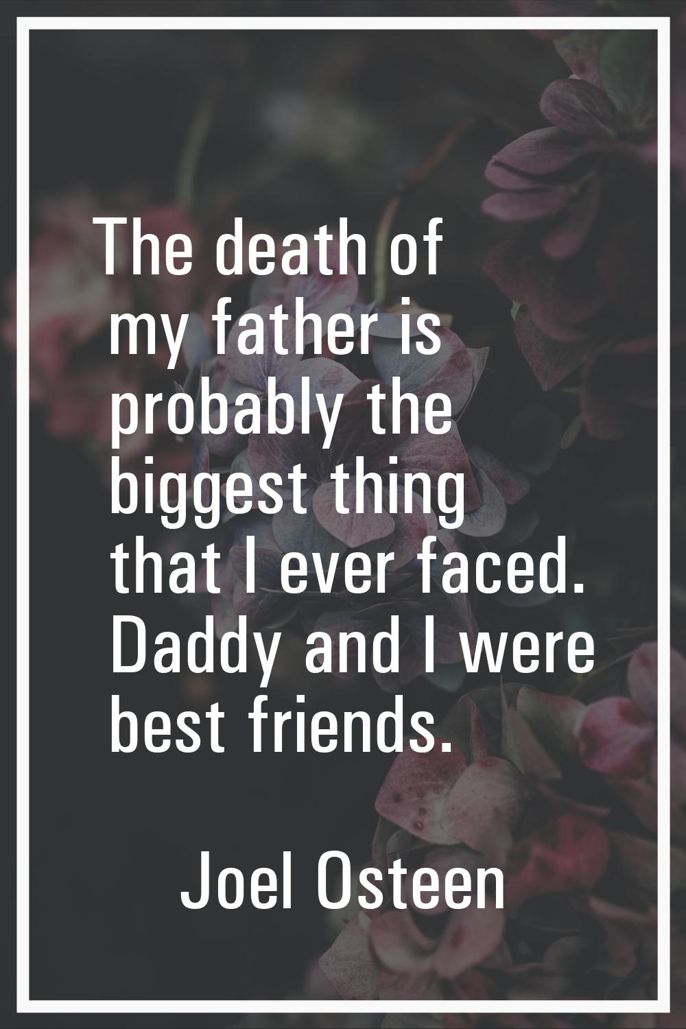 The death of my father is probably the biggest thing that I ever faced. Daddy and I were best frien