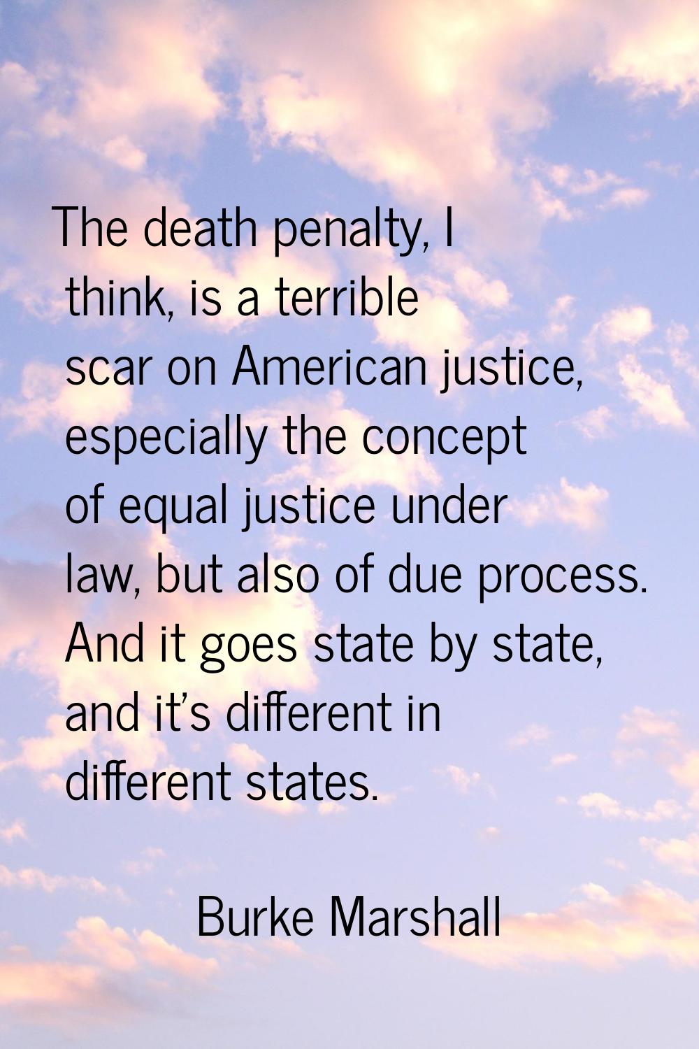 The death penalty, I think, is a terrible scar on American justice, especially the concept of equal