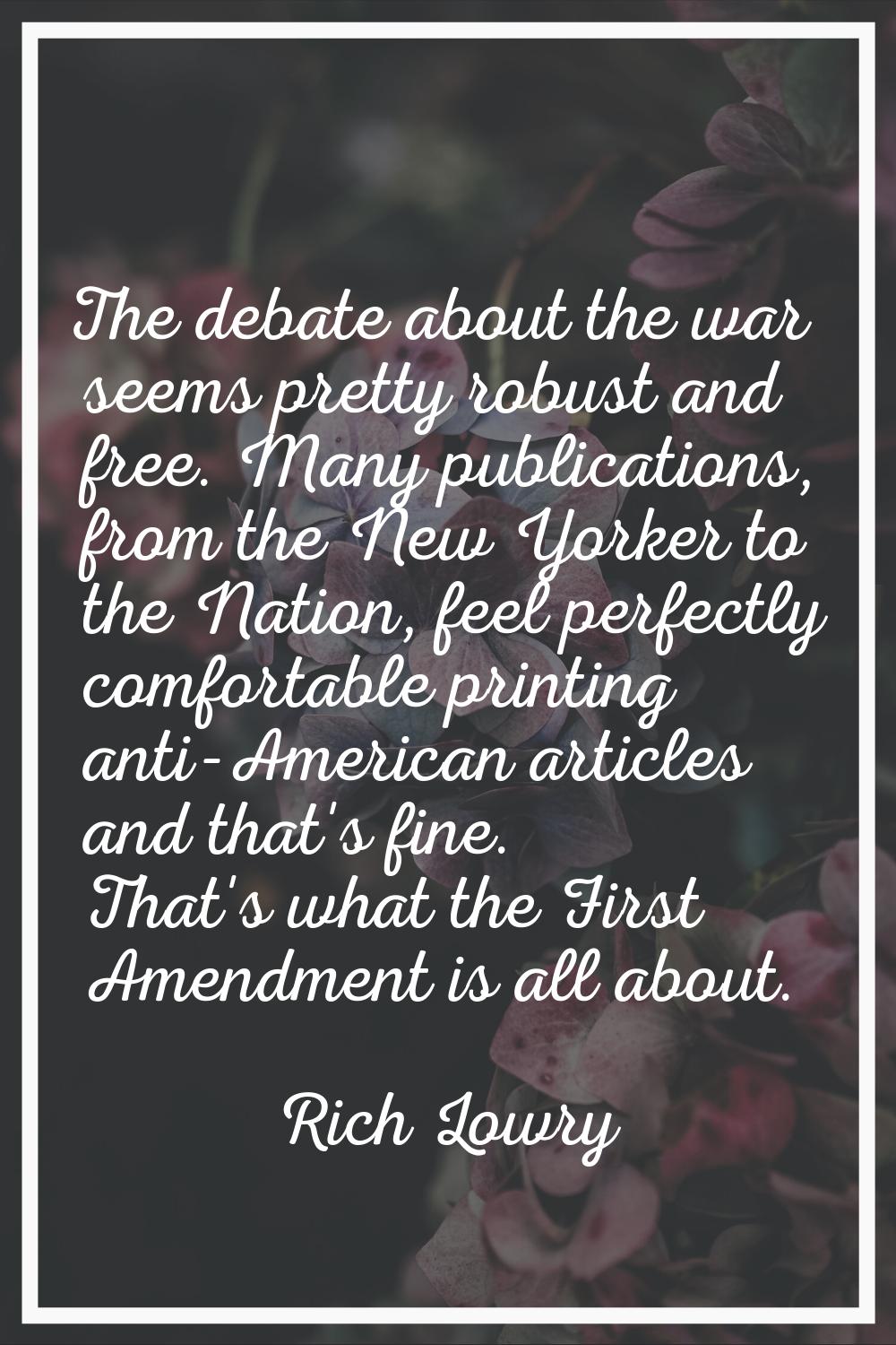 The debate about the war seems pretty robust and free. Many publications, from the New Yorker to th
