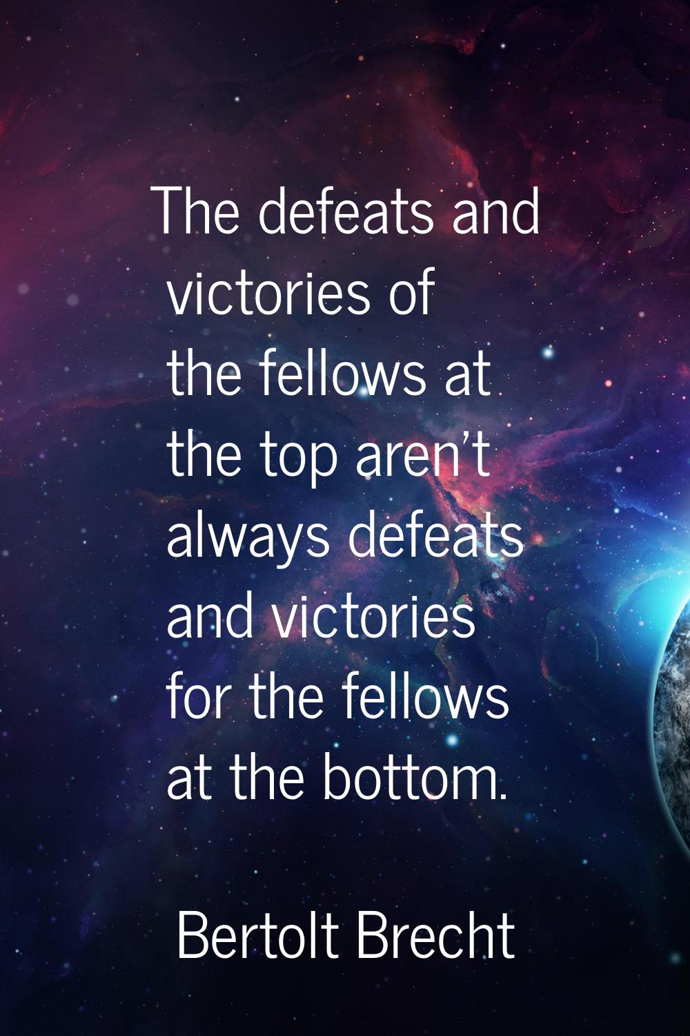 The defeats and victories of the fellows at the top aren't always defeats and victories for the fel