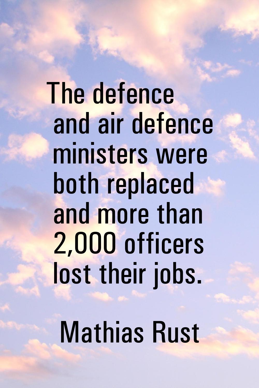 The defence and air defence ministers were both replaced and more than 2,000 officers lost their jo