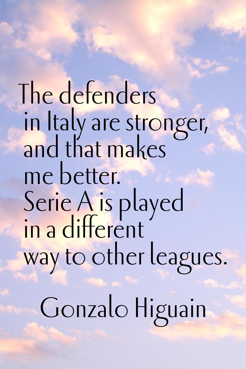 The defenders in Italy are stronger, and that makes me better. Serie A is played in a different way