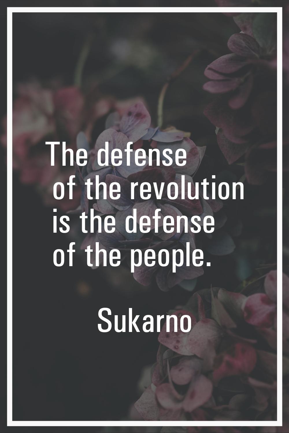 The defense of the revolution is the defense of the people.