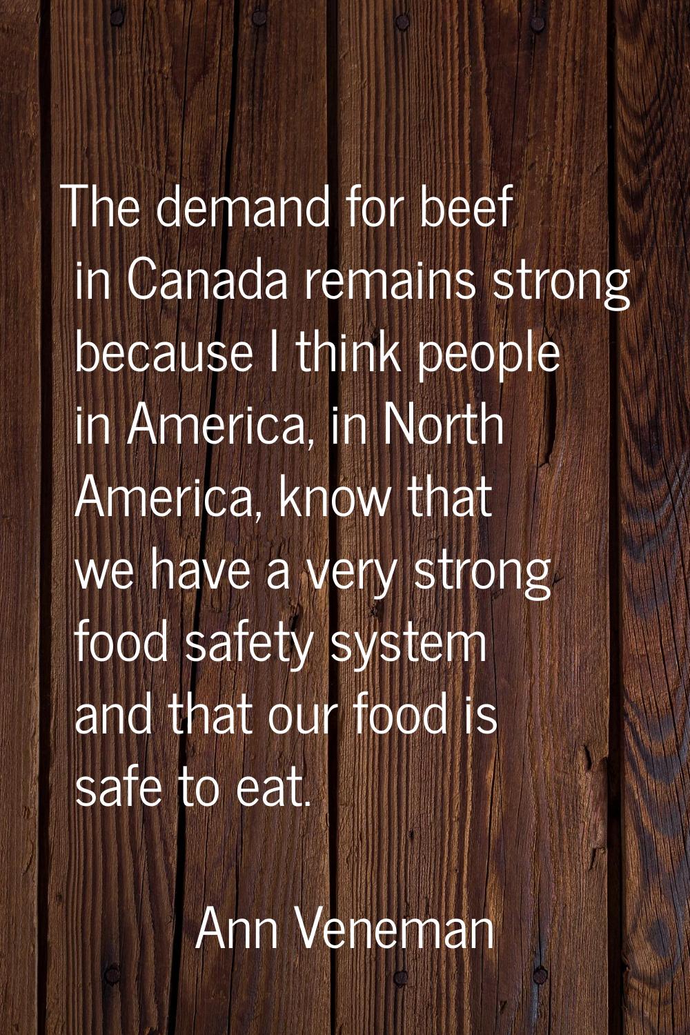 The demand for beef in Canada remains strong because I think people in America, in North America, k