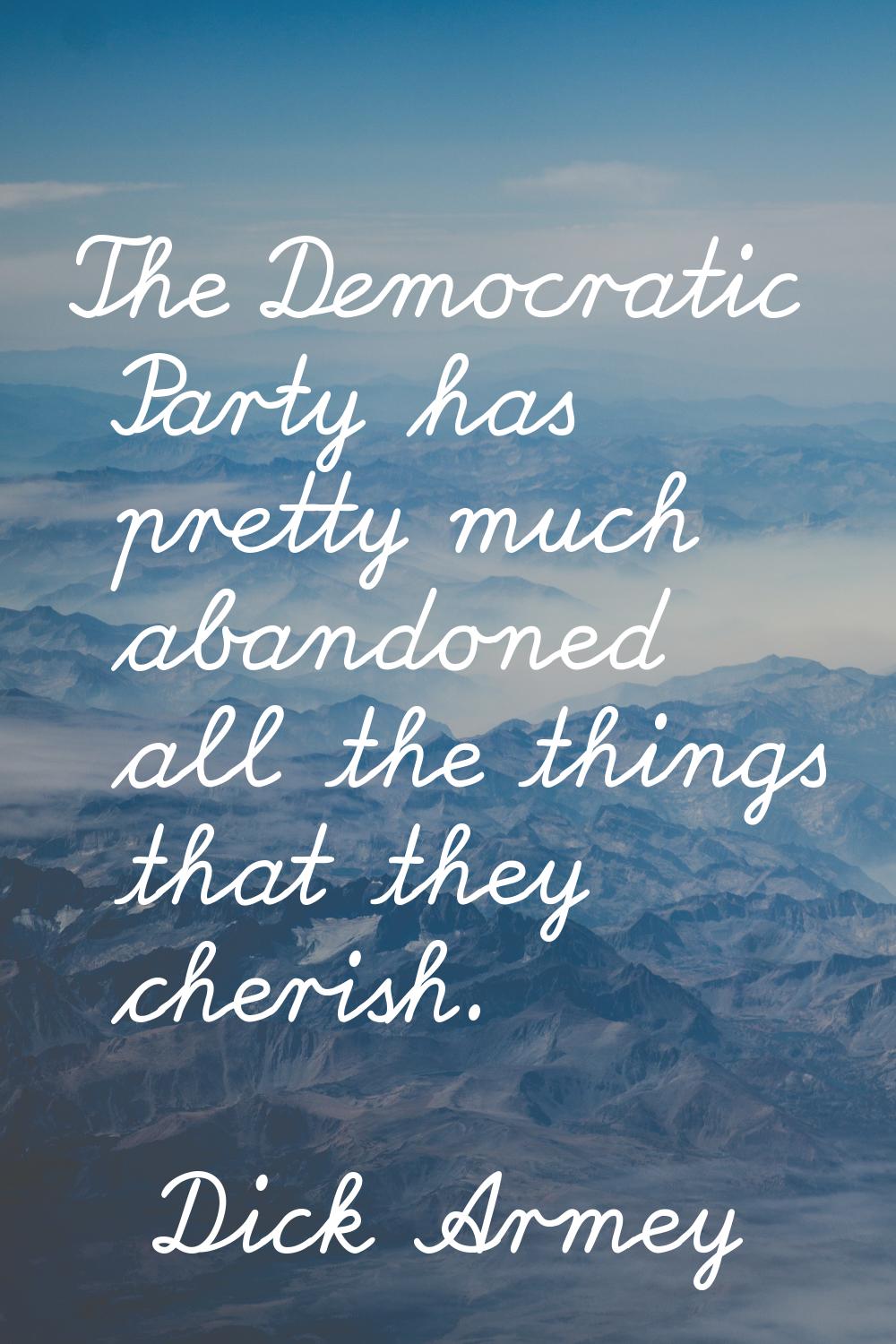 The Democratic Party has pretty much abandoned all the things that they cherish.