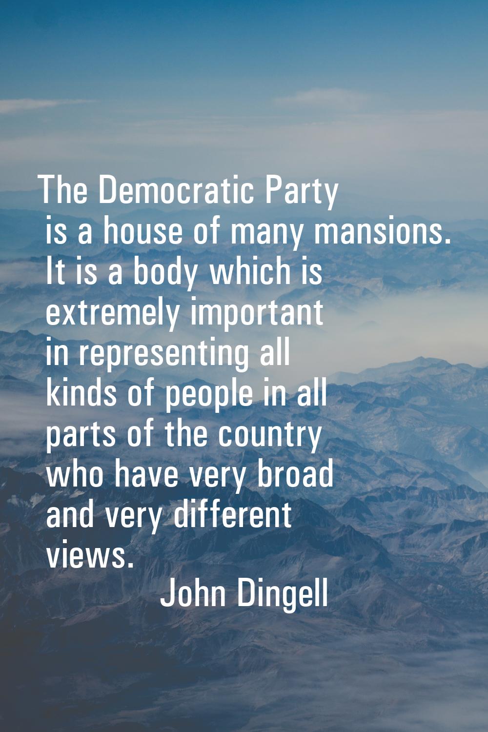 The Democratic Party is a house of many mansions. It is a body which is extremely important in repr