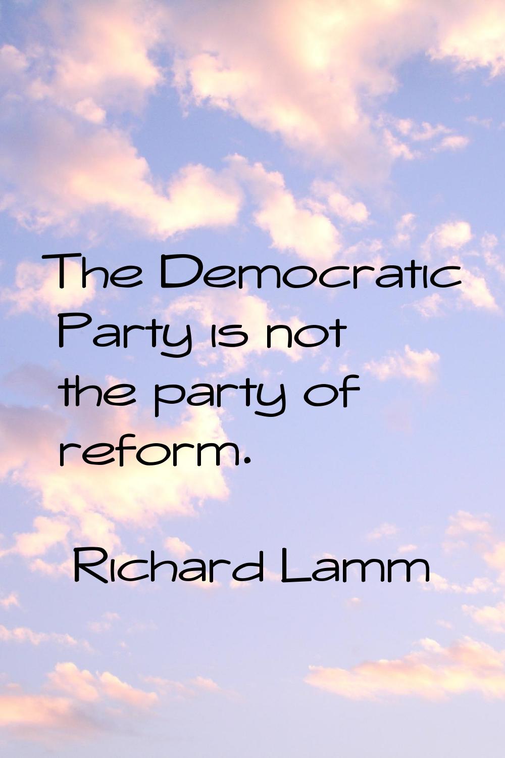 The Democratic Party is not the party of reform.