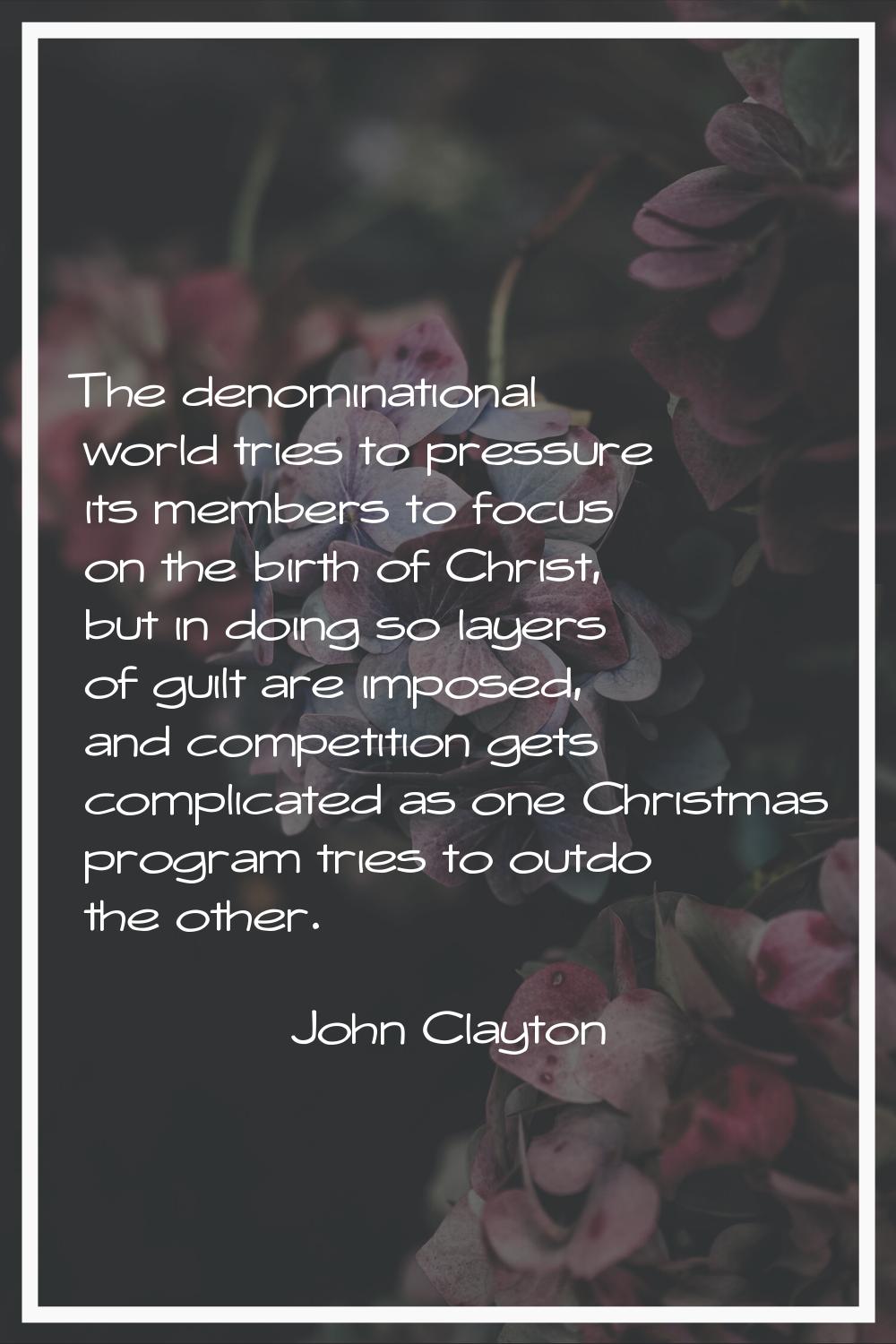 The denominational world tries to pressure its members to focus on the birth of Christ, but in doin