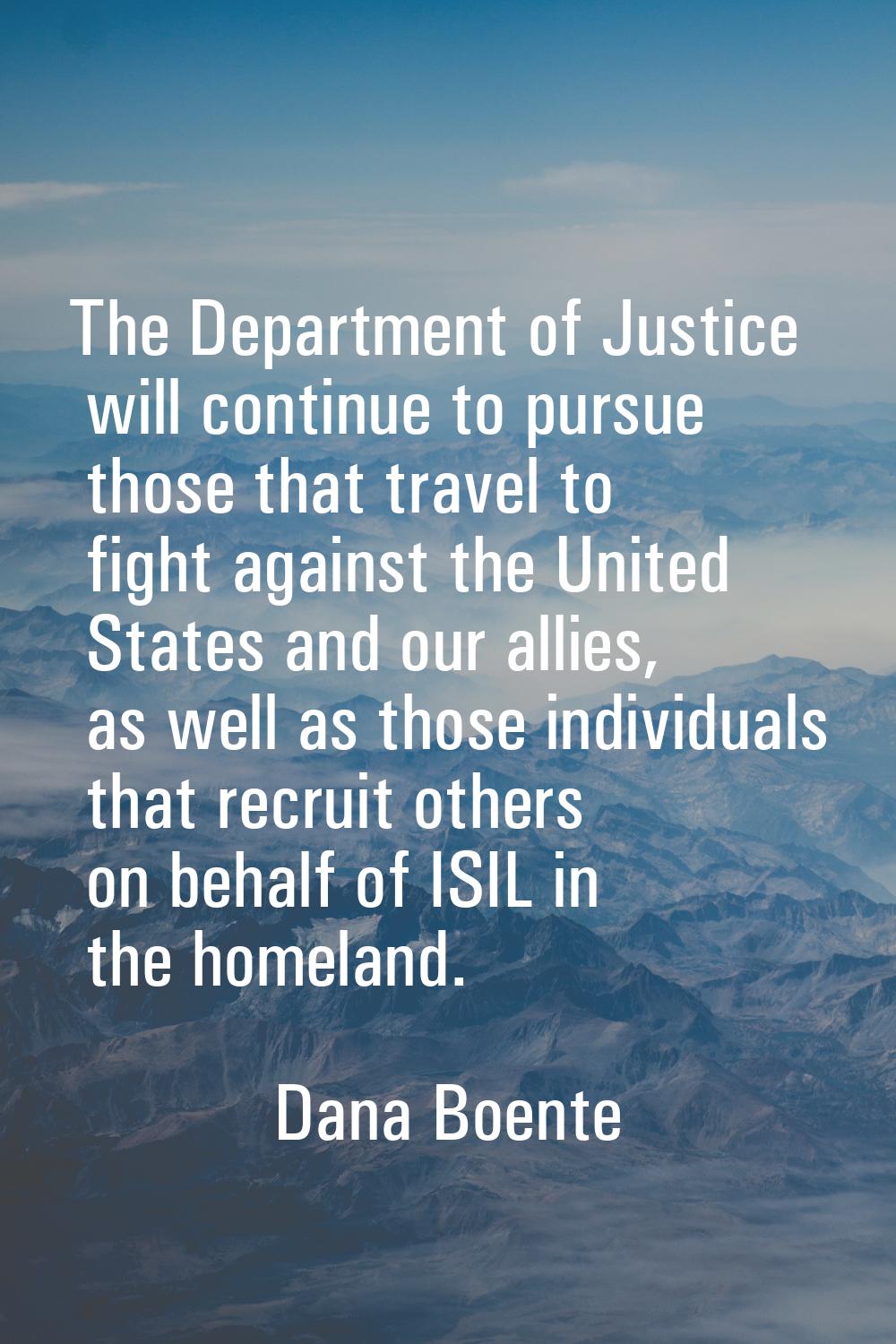 The Department of Justice will continue to pursue those that travel to fight against the United Sta