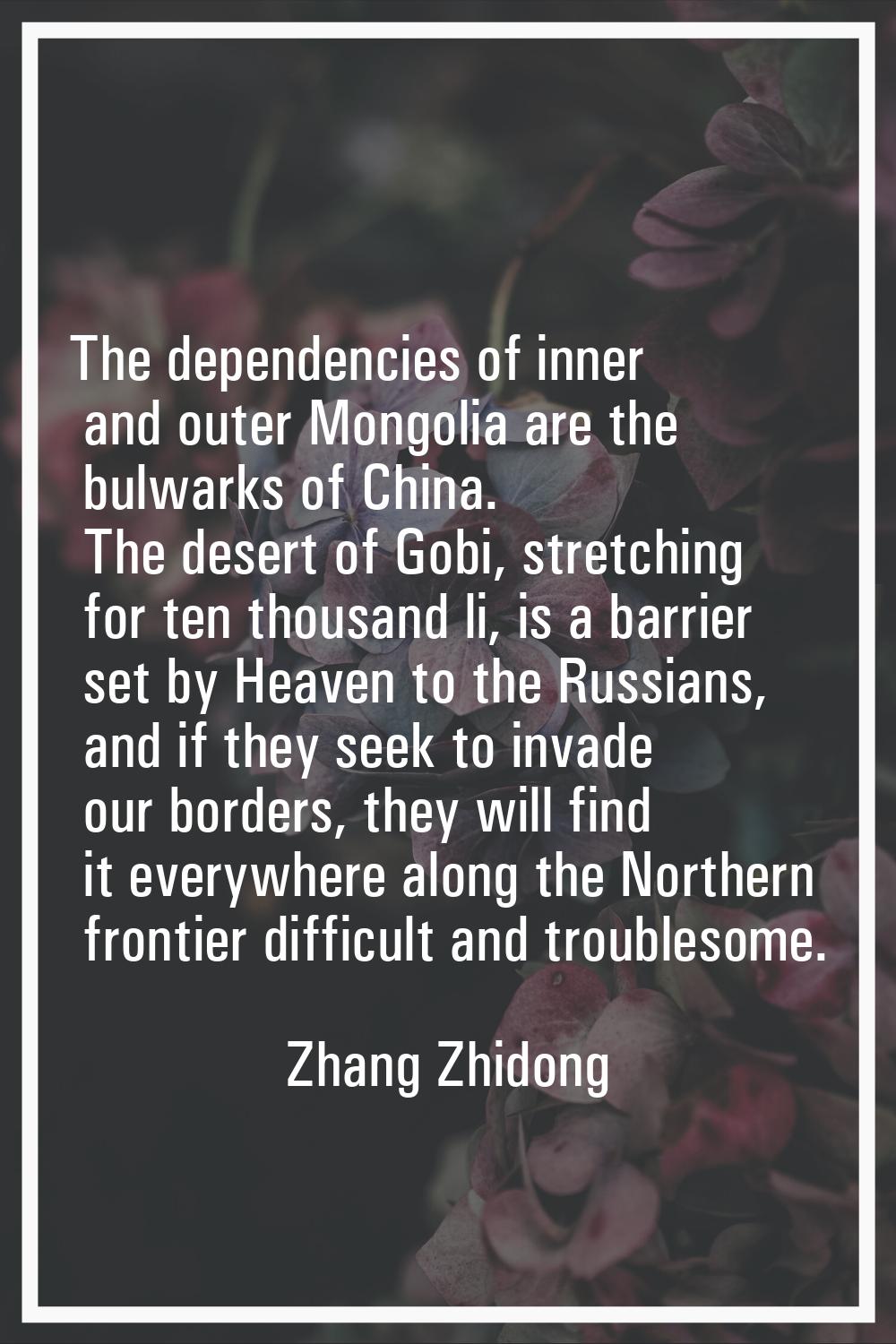 The dependencies of inner and outer Mongolia are the bulwarks of China. The desert of Gobi, stretch