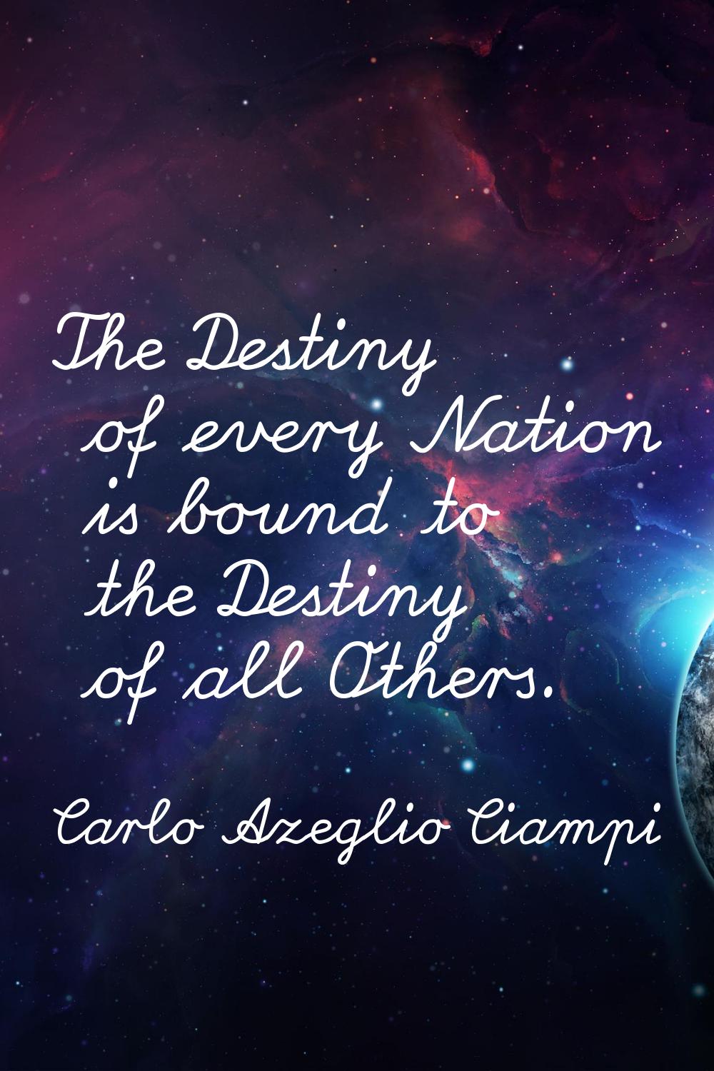 The Destiny of every Nation is bound to the Destiny of all Others.
