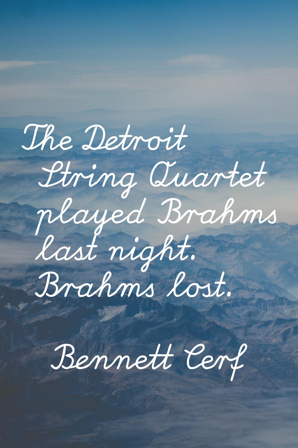 The Detroit String Quartet played Brahms last night. Brahms lost.