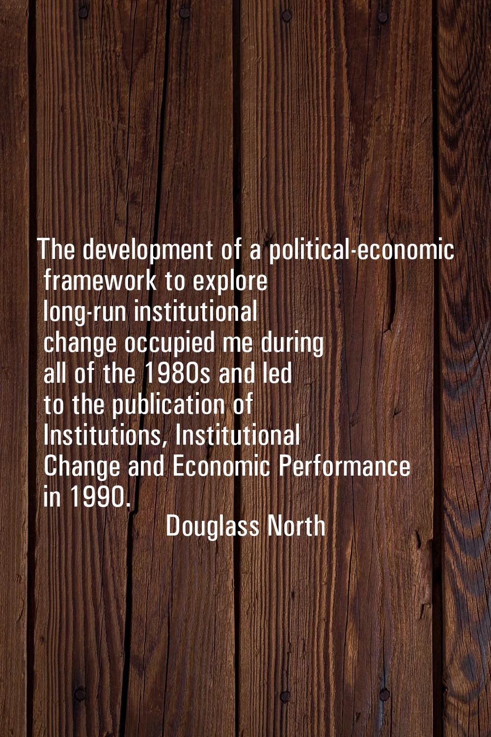 The development of a political-economic framework to explore long-run institutional change occupied