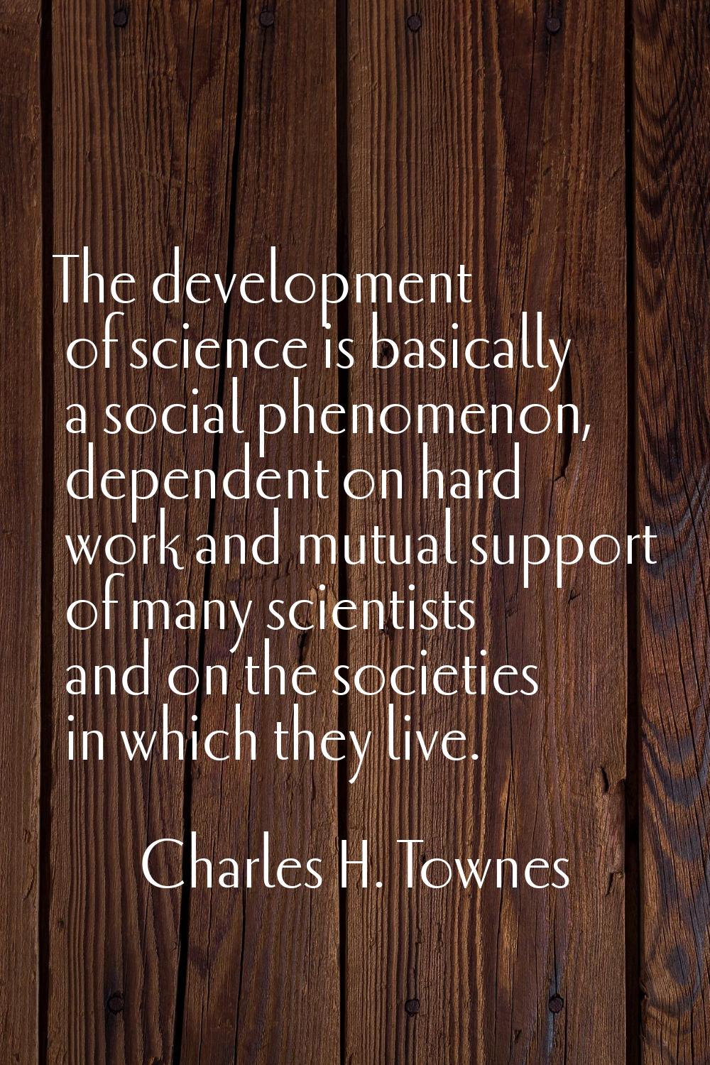 The development of science is basically a social phenomenon, dependent on hard work and mutual supp