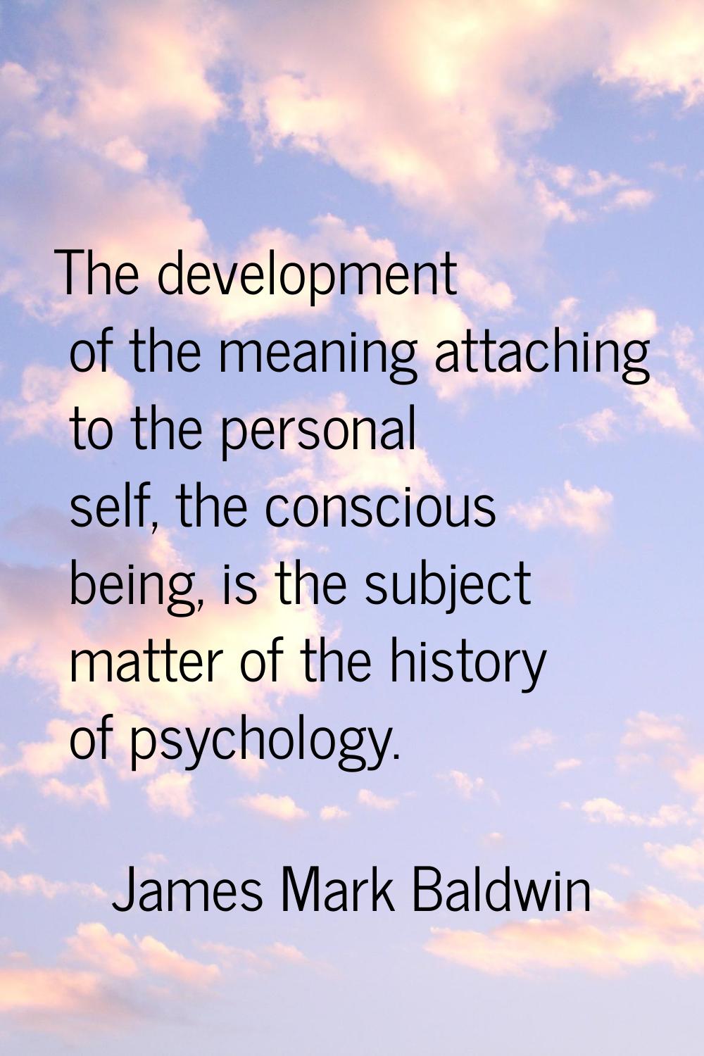 The development of the meaning attaching to the personal self, the conscious being, is the subject 