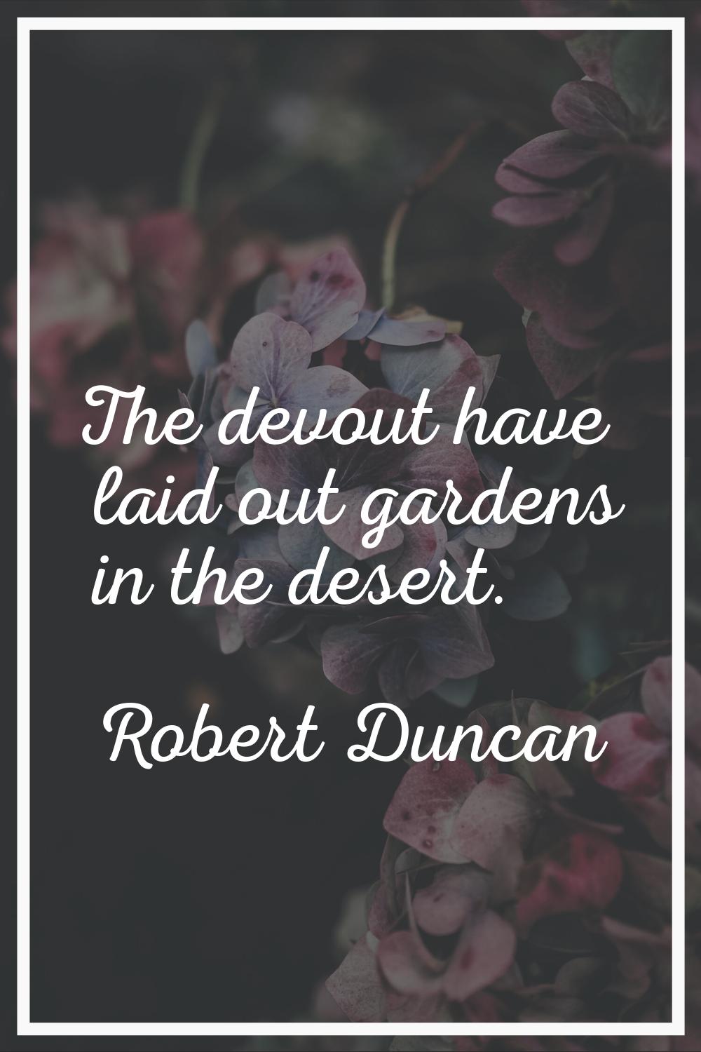 The devout have laid out gardens in the desert.