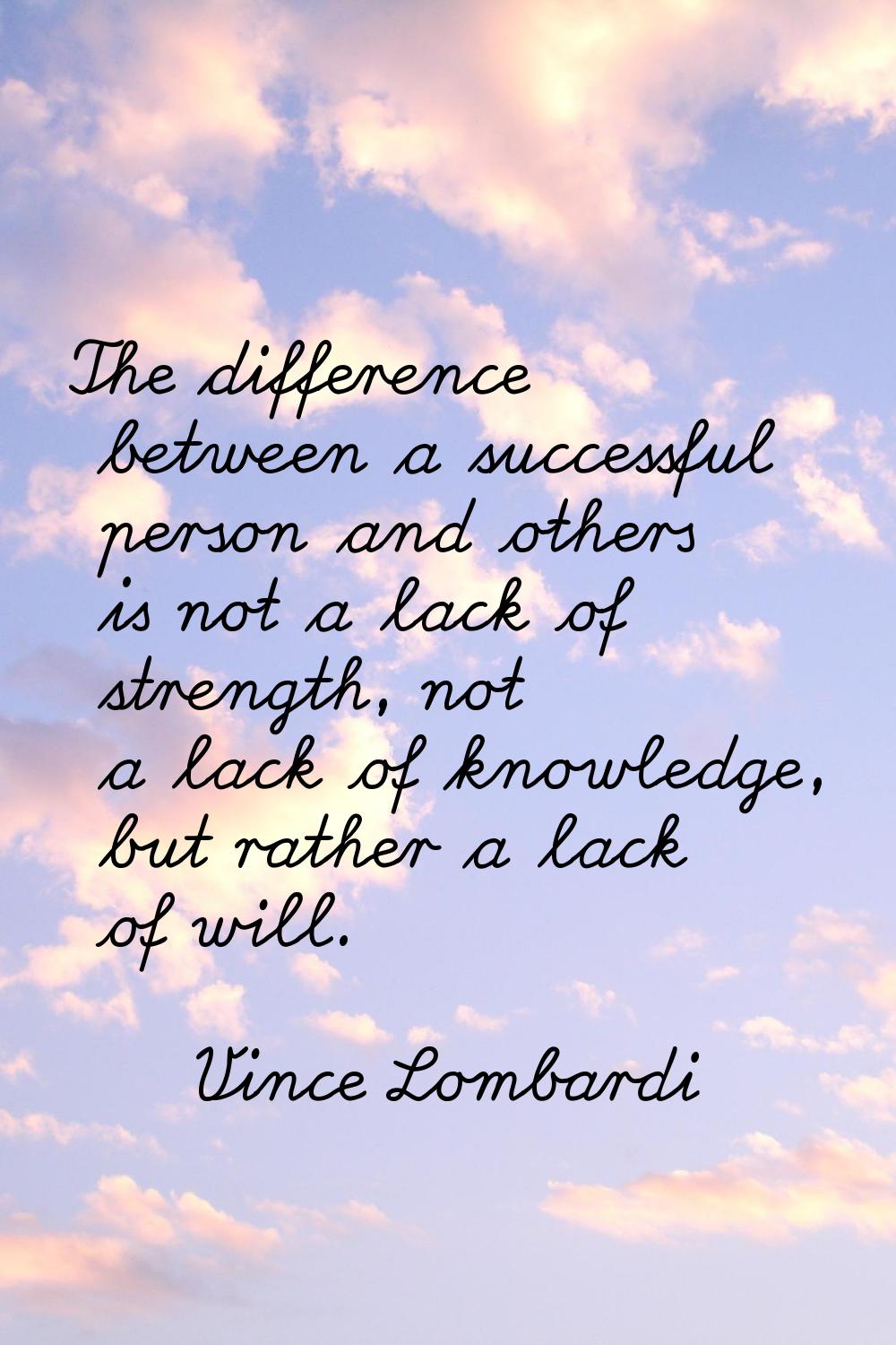The difference between a successful person and others is not a lack of strength, not a lack of know