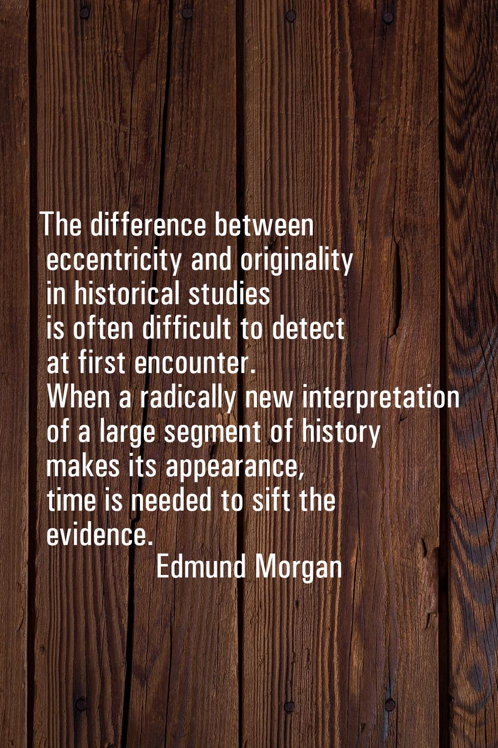 The difference between eccentricity and originality in historical studies is often difficult to det
