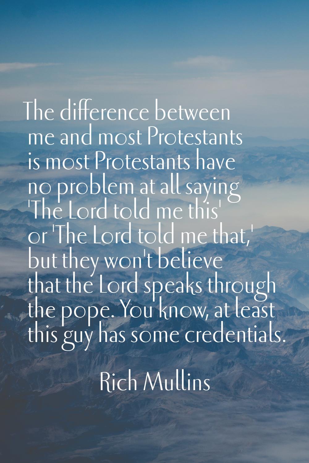 The difference between me and most Protestants is most Protestants have no problem at all saying 'T