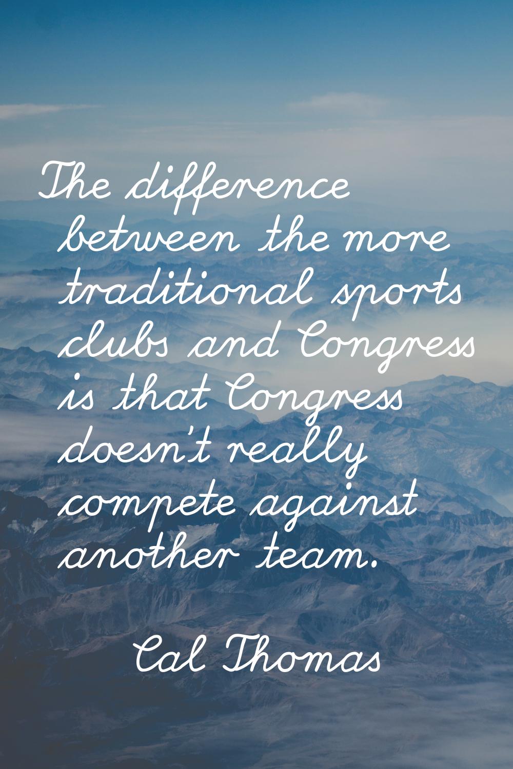 The difference between the more traditional sports clubs and Congress is that Congress doesn't real