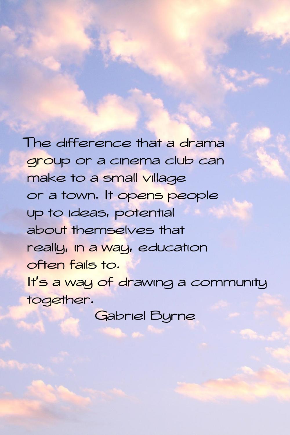 The difference that a drama group or a cinema club can make to a small village or a town. It opens 