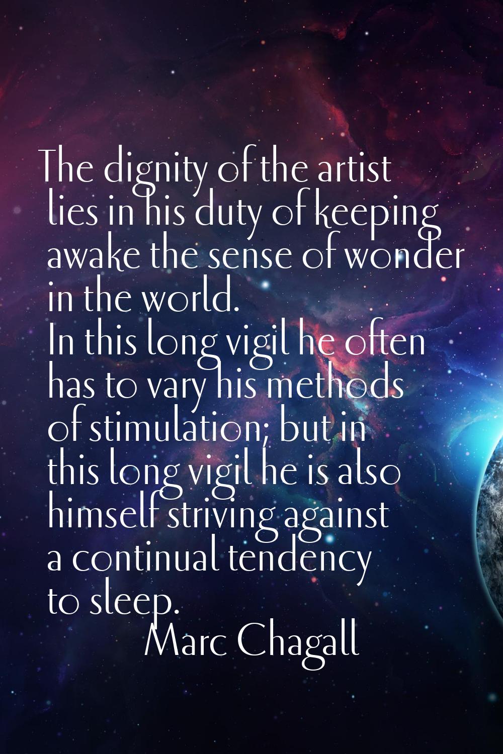 The dignity of the artist lies in his duty of keeping awake the sense of wonder in the world. In th