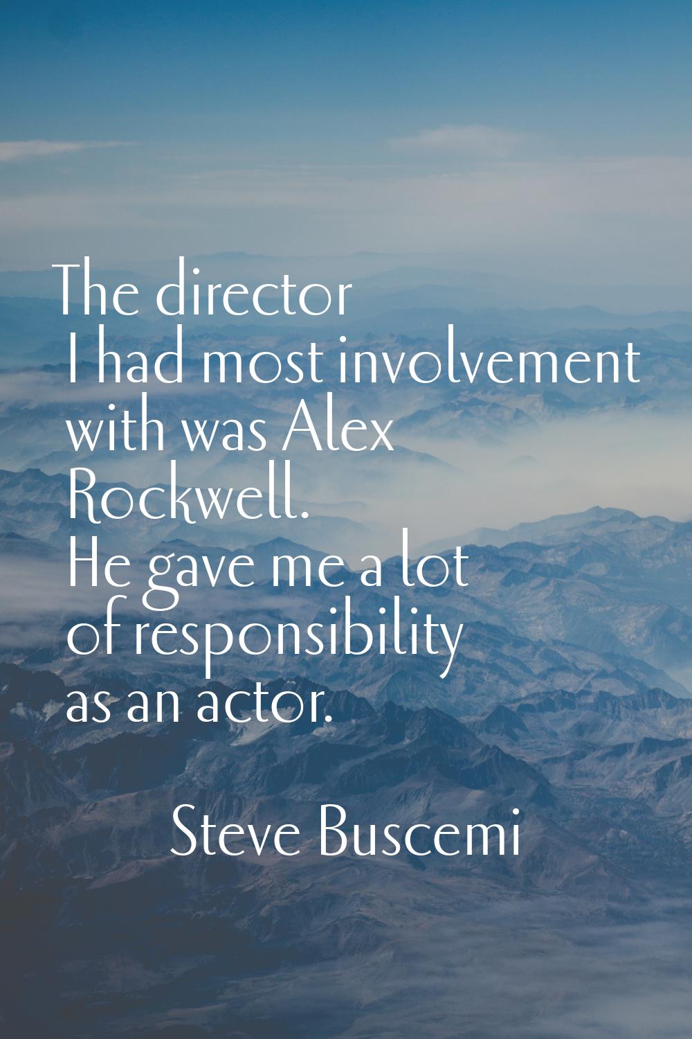 The director I had most involvement with was Alex Rockwell. He gave me a lot of responsibility as a
