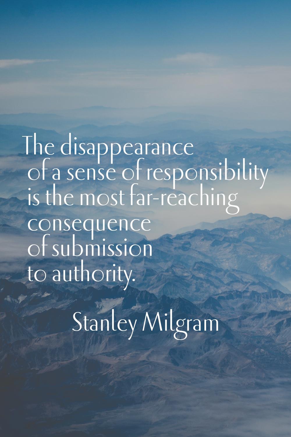 The disappearance of a sense of responsibility is the most far-reaching consequence of submission t