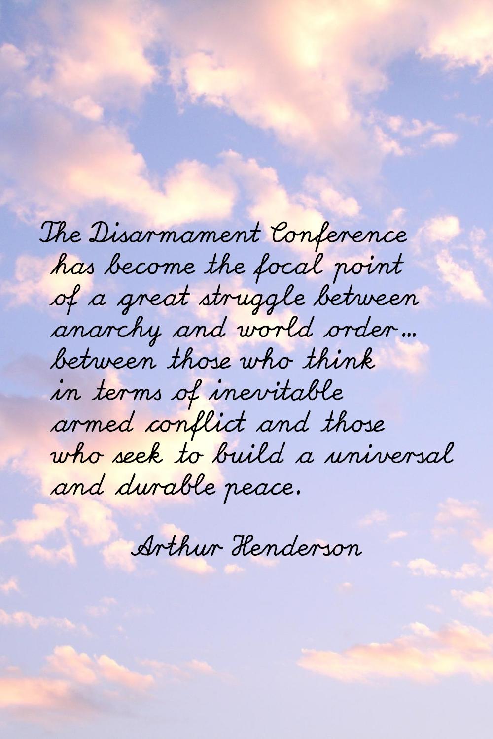 The Disarmament Conference has become the focal point of a great struggle between anarchy and world