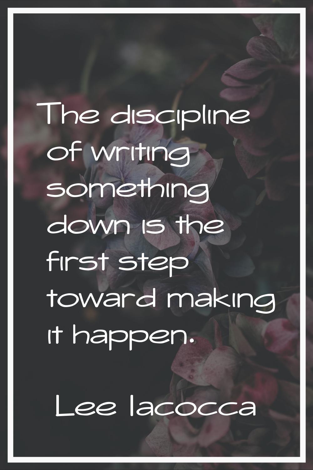 The discipline of writing something down is the first step toward making it happen.