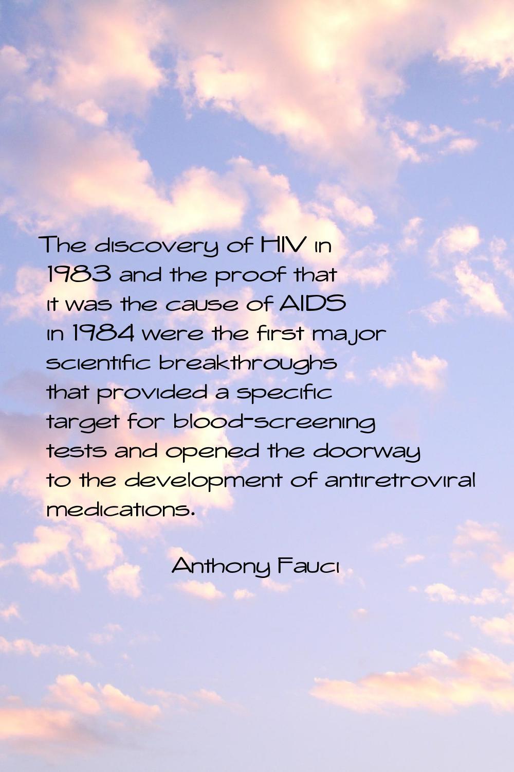 The discovery of HIV in 1983 and the proof that it was the cause of AIDS in 1984 were the first maj