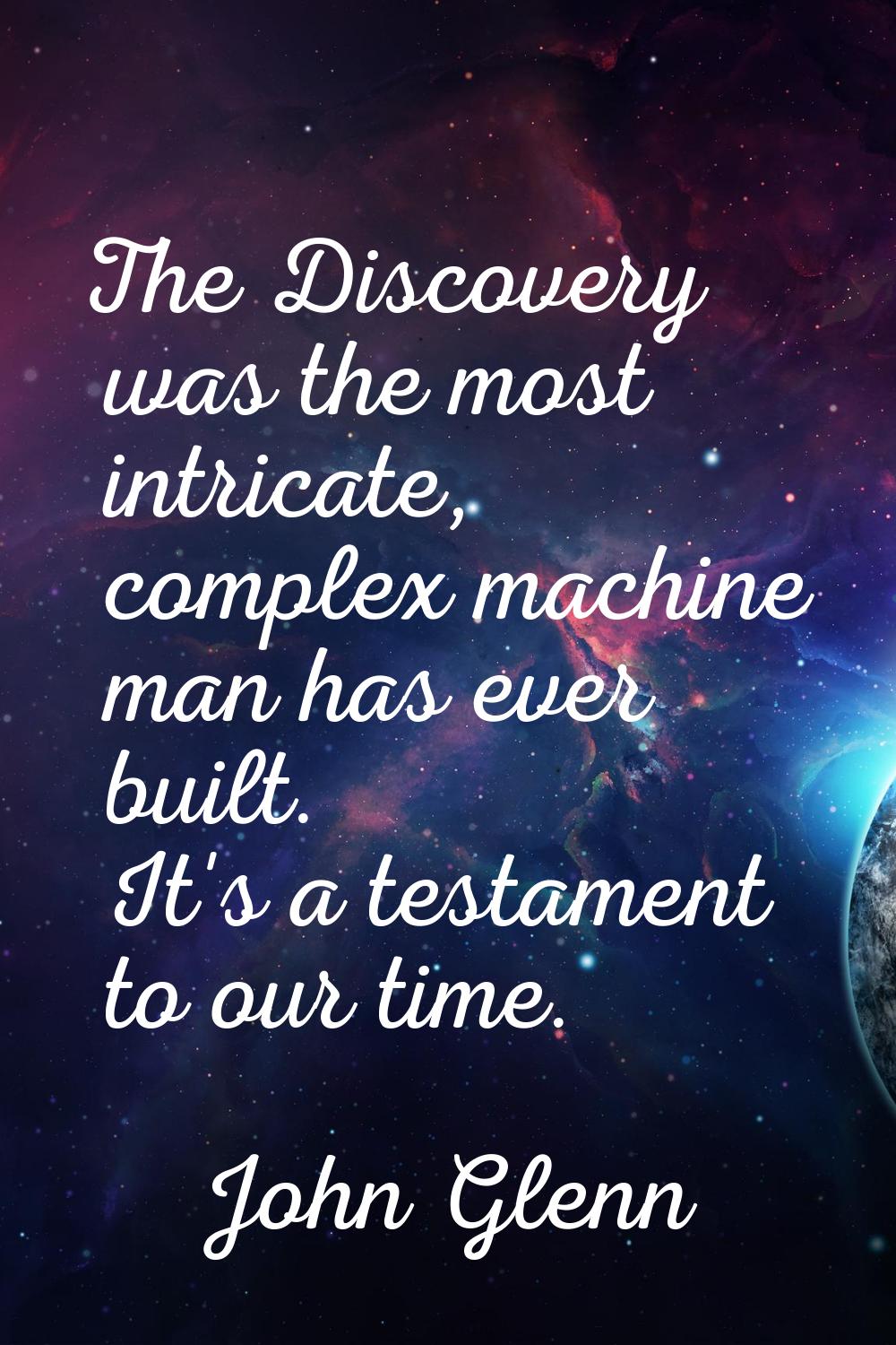 The Discovery was the most intricate, complex machine man has ever built. It's a testament to our t
