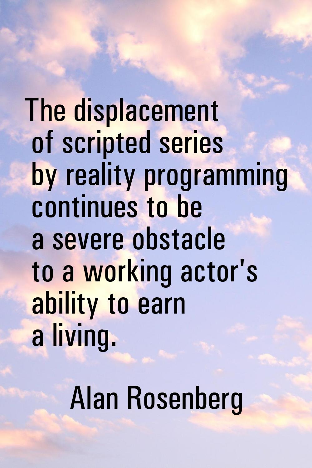 The displacement of scripted series by reality programming continues to be a severe obstacle to a w