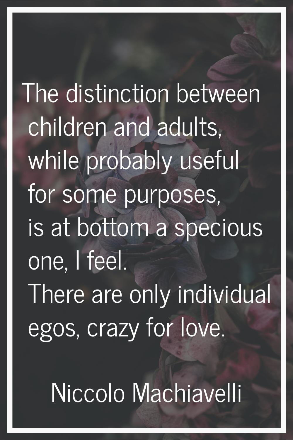 The distinction between children and adults, while probably useful for some purposes, is at bottom 