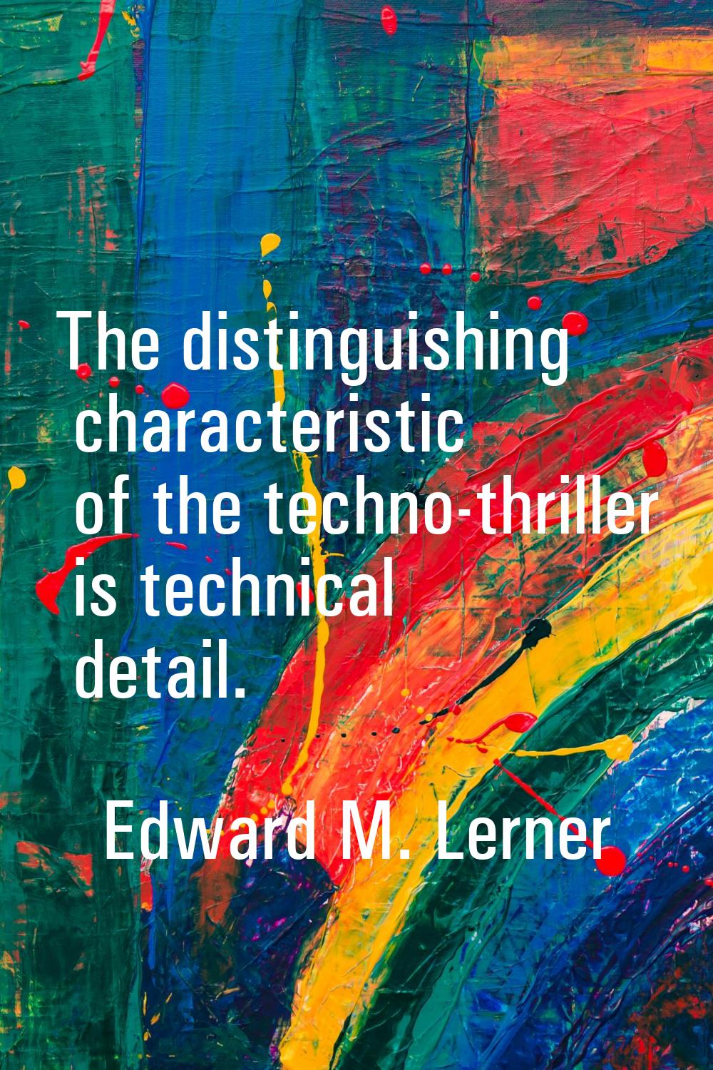 The distinguishing characteristic of the techno-thriller is technical detail.