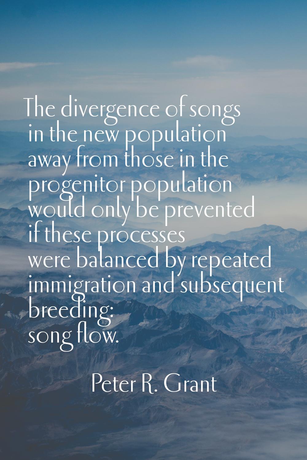 The divergence of songs in the new population away from those in the progenitor population would on