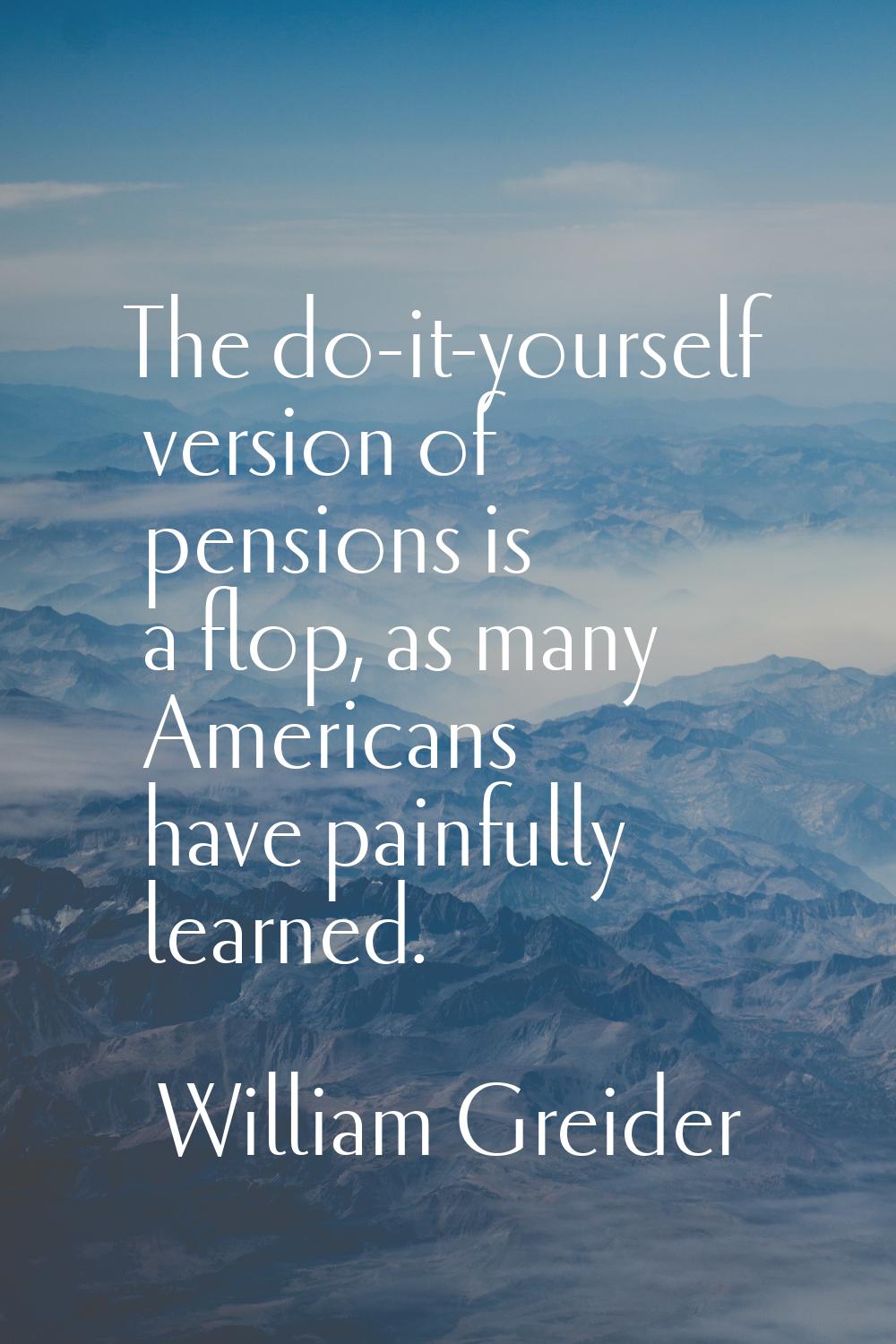 The do-it-yourself version of pensions is a flop, as many Americans have painfully learned.