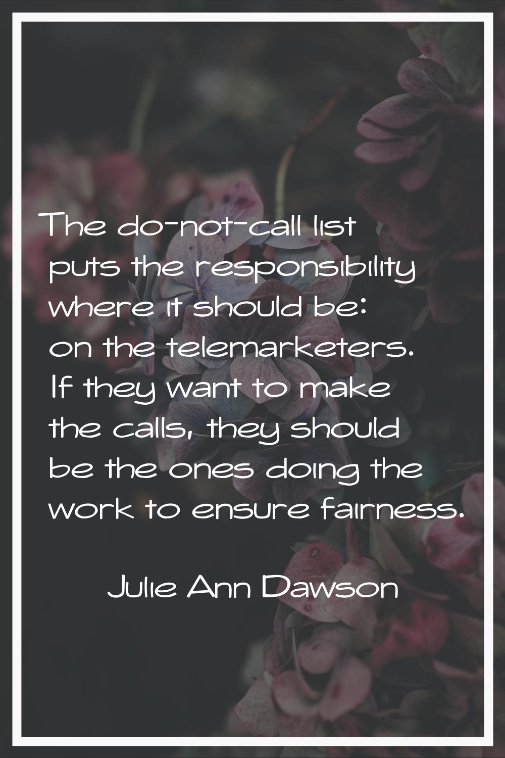 The do-not-call list puts the responsibility where it should be: on the telemarketers. If they want