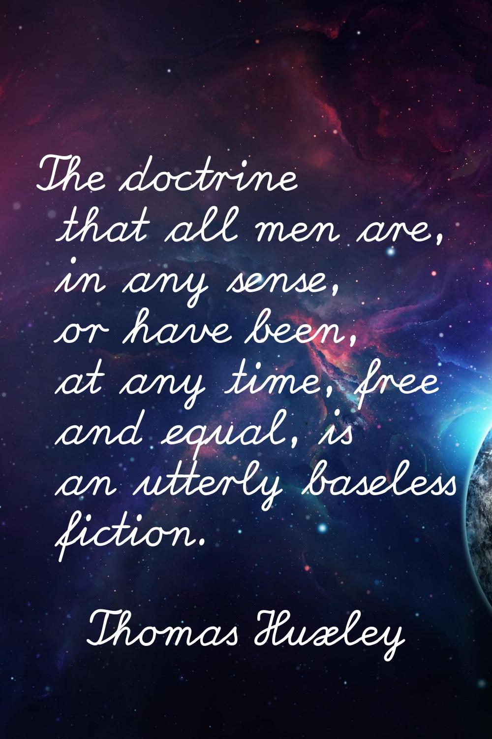 The doctrine that all men are, in any sense, or have been, at any time, free and equal, is an utter