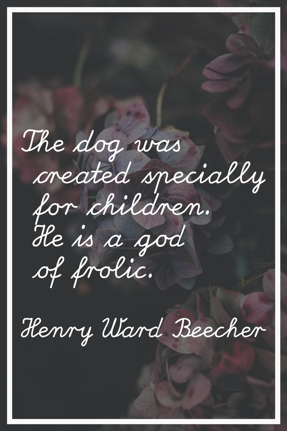 The dog was created specially for children. He is a god of frolic.