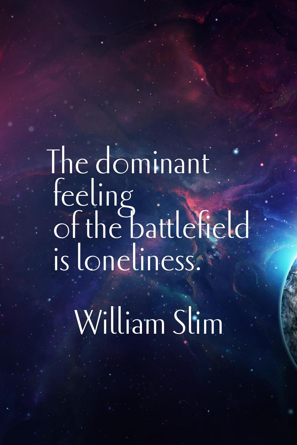 The dominant feeling of the battlefield is loneliness.