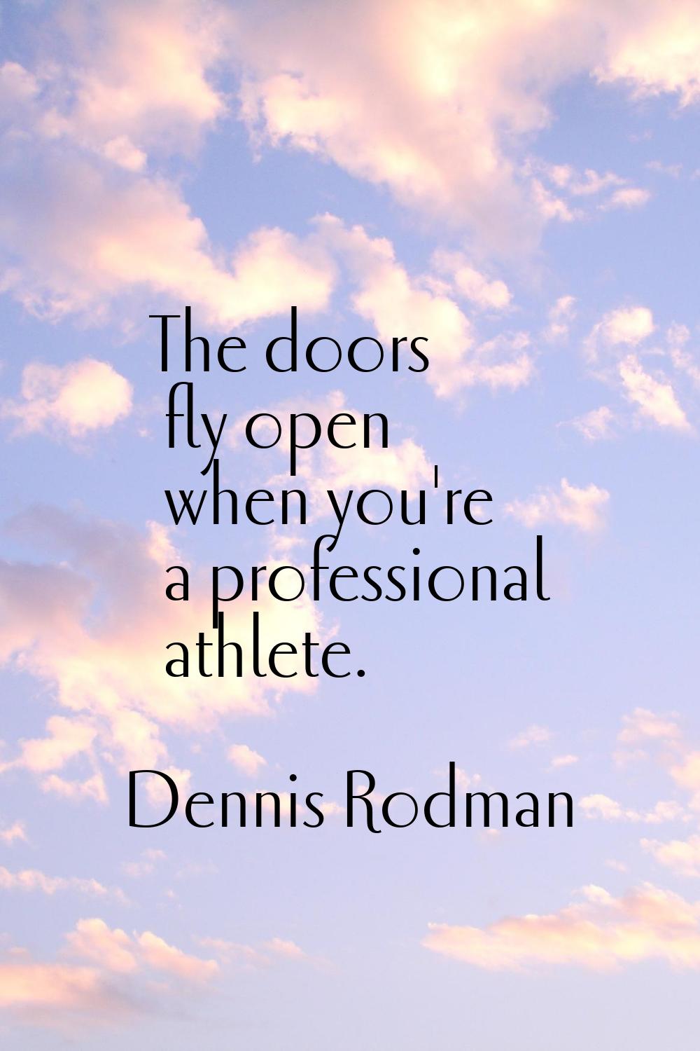 The doors fly open when you're a professional athlete.